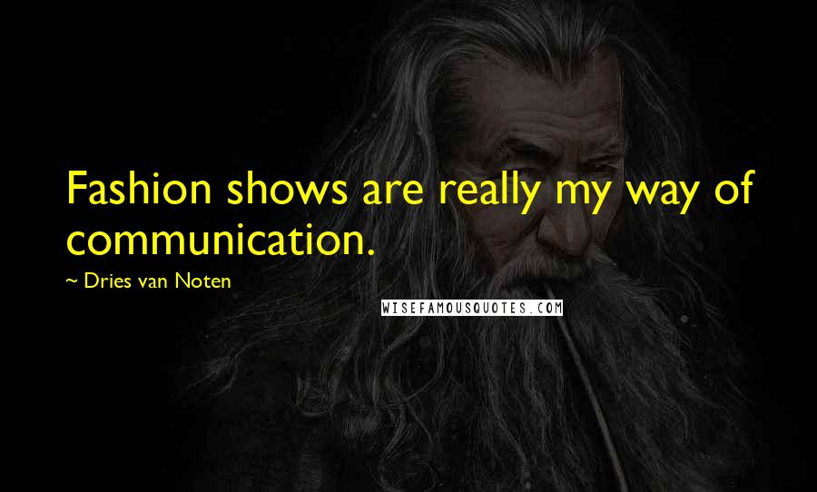 Dries Van Noten Quotes: Fashion shows are really my way of communication.