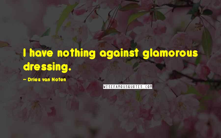 Dries Van Noten Quotes: I have nothing against glamorous dressing.
