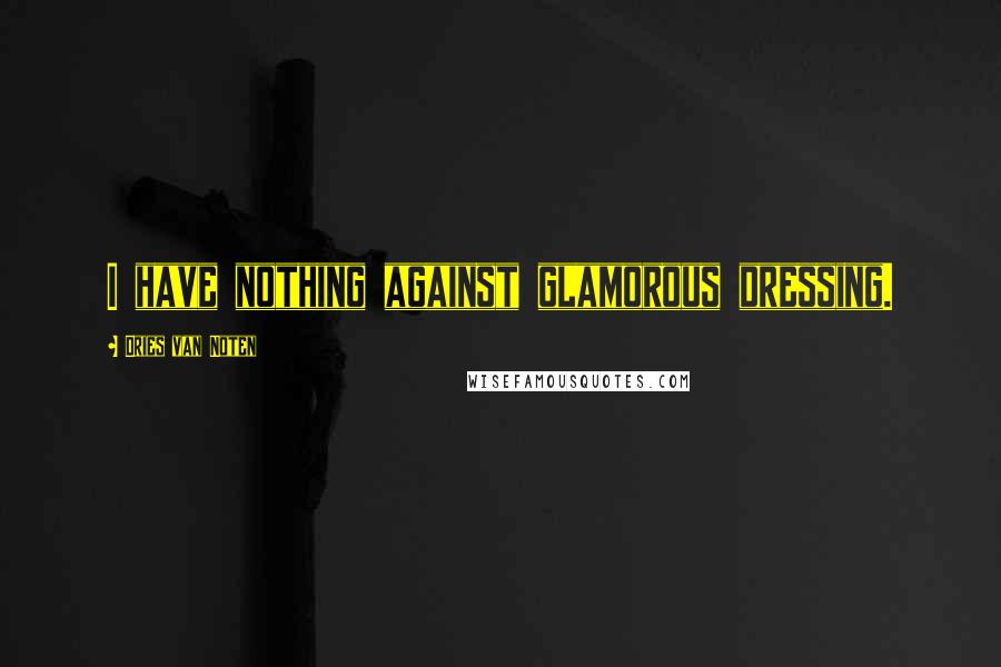 Dries Van Noten Quotes: I have nothing against glamorous dressing.