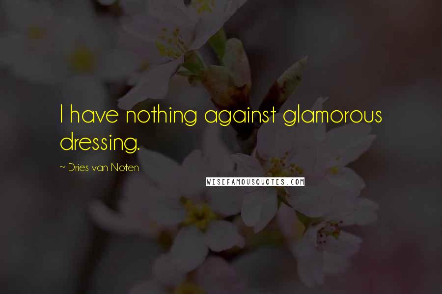 Dries Van Noten Quotes: I have nothing against glamorous dressing.