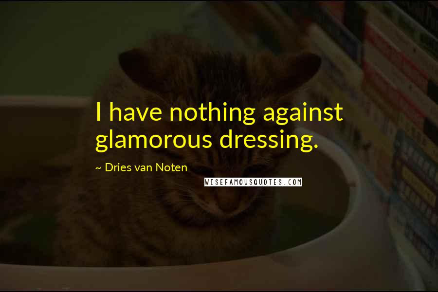 Dries Van Noten Quotes: I have nothing against glamorous dressing.