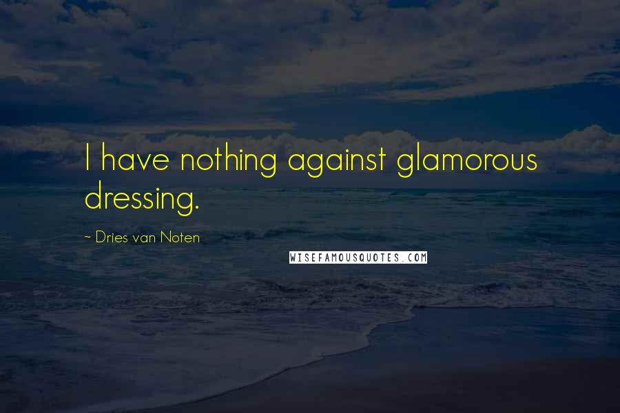 Dries Van Noten Quotes: I have nothing against glamorous dressing.