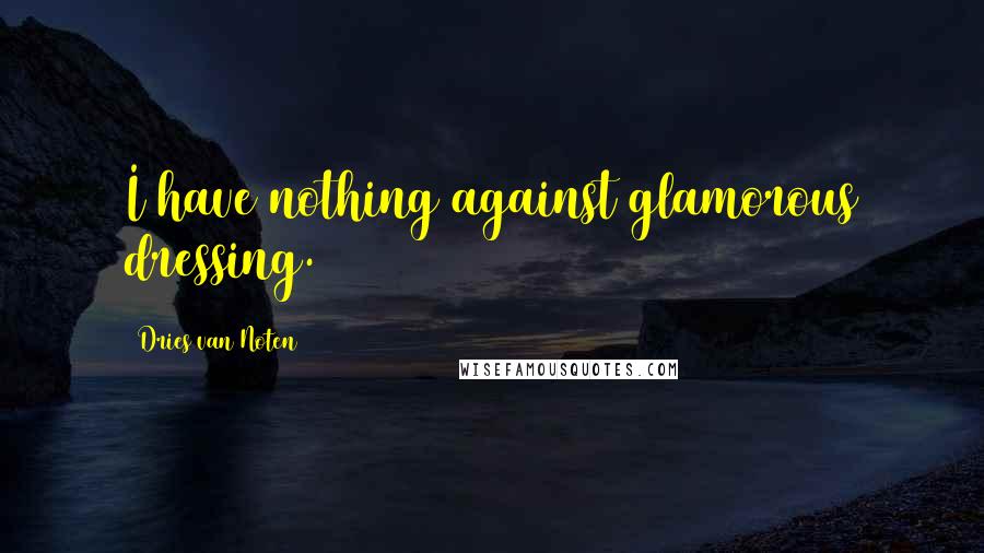 Dries Van Noten Quotes: I have nothing against glamorous dressing.