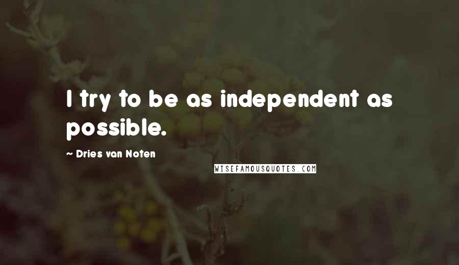 Dries Van Noten Quotes: I try to be as independent as possible.