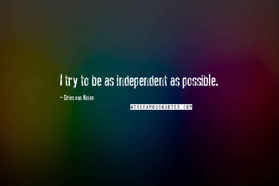 Dries Van Noten Quotes: I try to be as independent as possible.