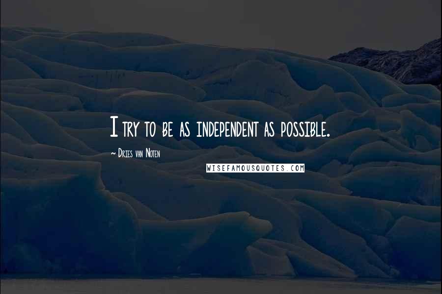 Dries Van Noten Quotes: I try to be as independent as possible.