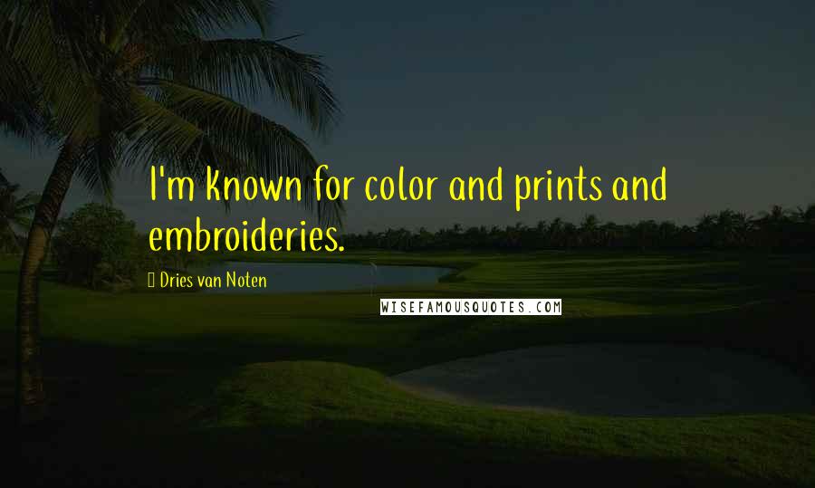 Dries Van Noten Quotes: I'm known for color and prints and embroideries.
