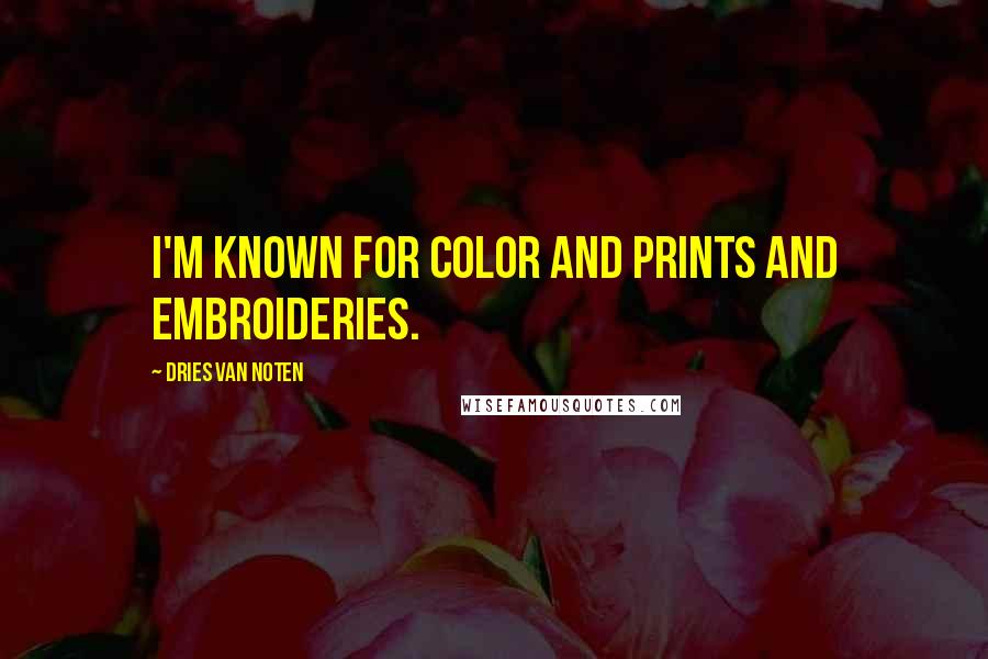 Dries Van Noten Quotes: I'm known for color and prints and embroideries.