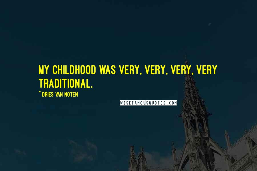 Dries Van Noten Quotes: My childhood was very, very, very, very traditional.