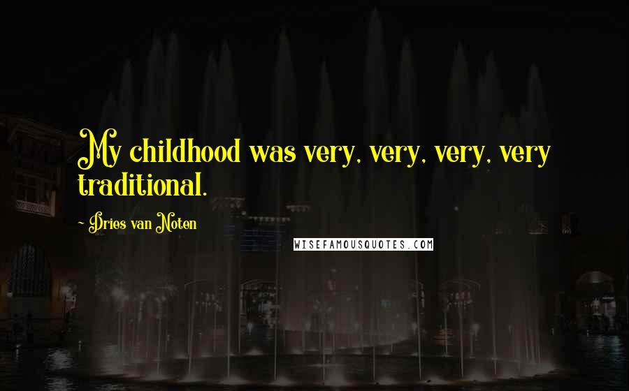 Dries Van Noten Quotes: My childhood was very, very, very, very traditional.