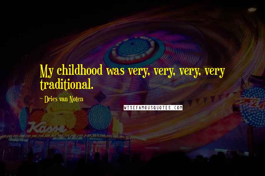 Dries Van Noten Quotes: My childhood was very, very, very, very traditional.