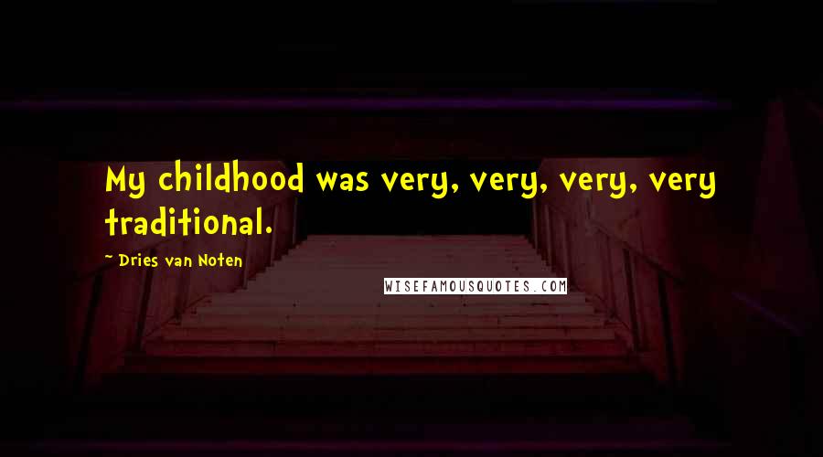 Dries Van Noten Quotes: My childhood was very, very, very, very traditional.