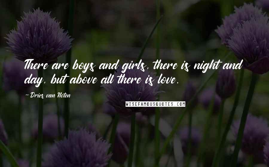 Dries Van Noten Quotes: There are boys and girls, there is night and day, but above all there is love.