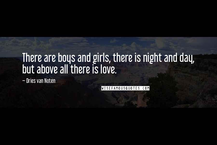 Dries Van Noten Quotes: There are boys and girls, there is night and day, but above all there is love.