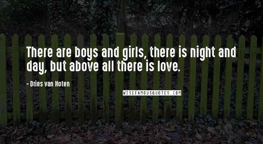 Dries Van Noten Quotes: There are boys and girls, there is night and day, but above all there is love.