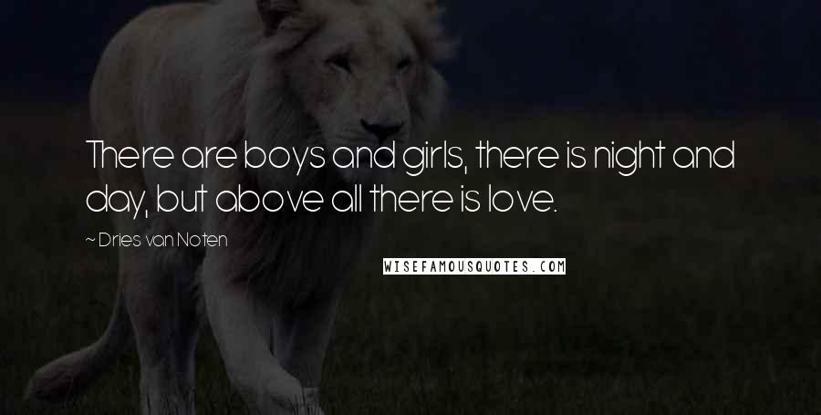 Dries Van Noten Quotes: There are boys and girls, there is night and day, but above all there is love.