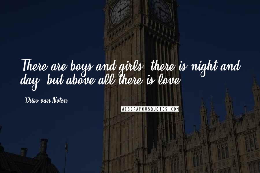 Dries Van Noten Quotes: There are boys and girls, there is night and day, but above all there is love.