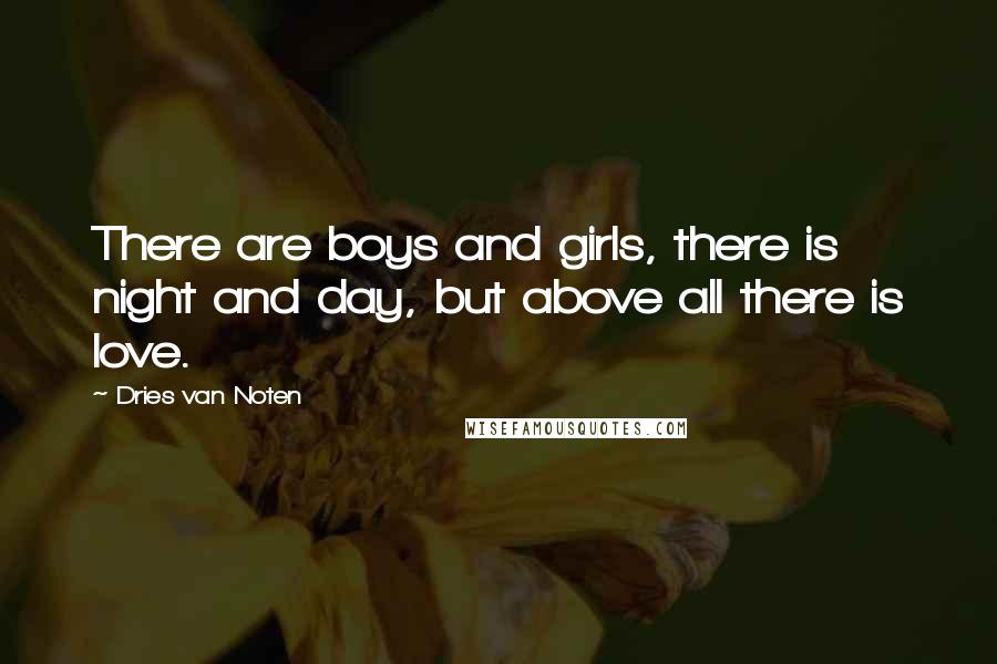 Dries Van Noten Quotes: There are boys and girls, there is night and day, but above all there is love.