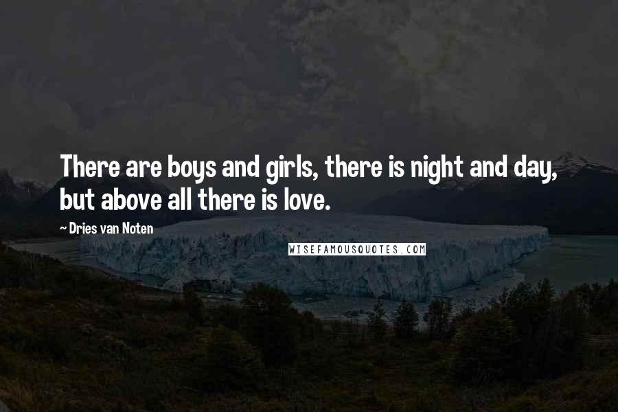 Dries Van Noten Quotes: There are boys and girls, there is night and day, but above all there is love.