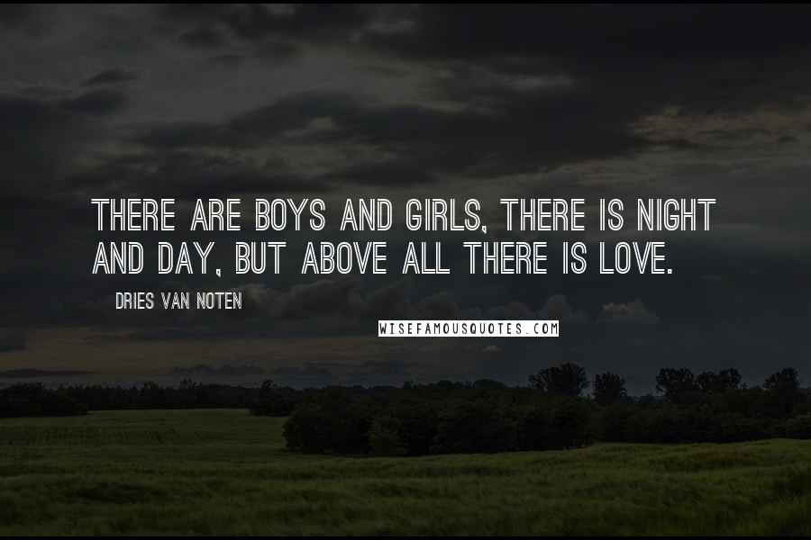 Dries Van Noten Quotes: There are boys and girls, there is night and day, but above all there is love.