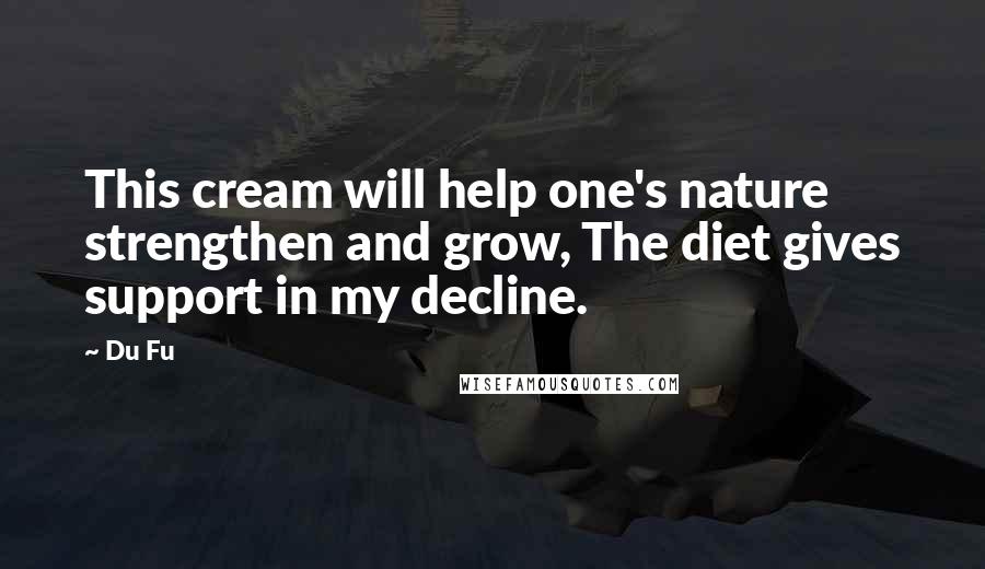 Du Fu Quotes: This cream will help one's nature strengthen and grow, The diet gives support in my decline.