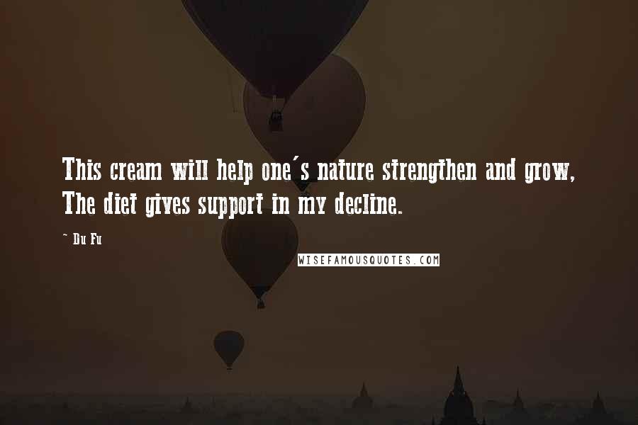 Du Fu Quotes: This cream will help one's nature strengthen and grow, The diet gives support in my decline.