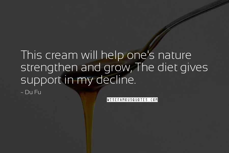 Du Fu Quotes: This cream will help one's nature strengthen and grow, The diet gives support in my decline.