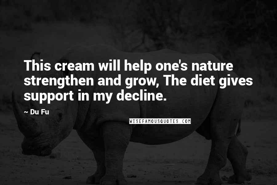 Du Fu Quotes: This cream will help one's nature strengthen and grow, The diet gives support in my decline.