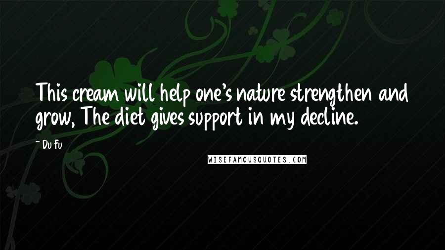 Du Fu Quotes: This cream will help one's nature strengthen and grow, The diet gives support in my decline.