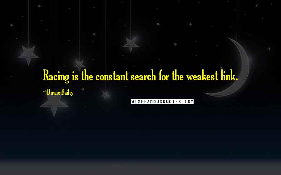 Duane Bailey Quotes: Racing is the constant search for the weakest link.