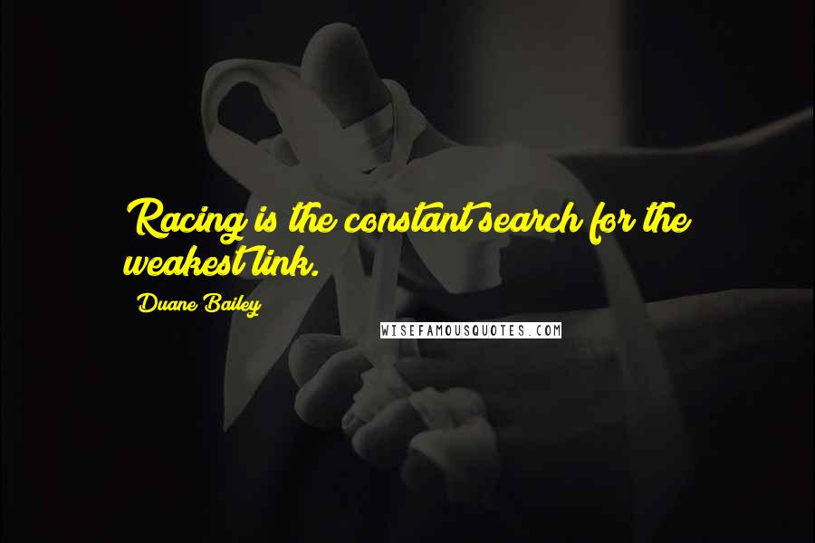 Duane Bailey Quotes: Racing is the constant search for the weakest link.