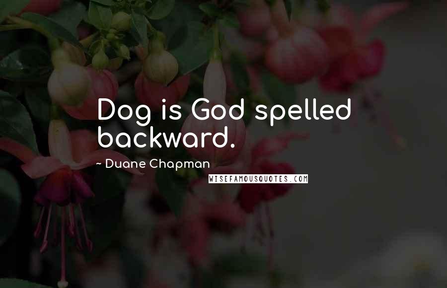 Duane Chapman Quotes: Dog is God spelled backward.