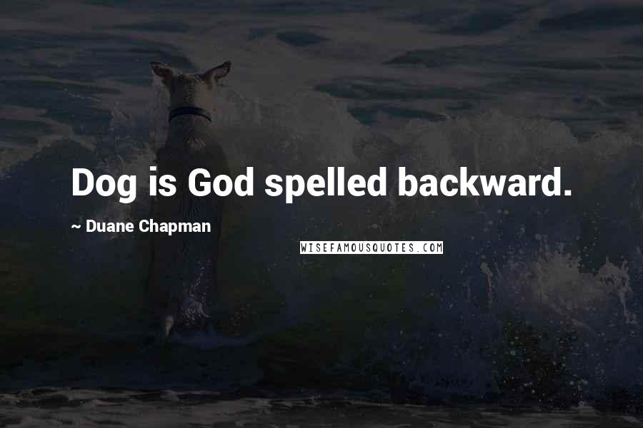 Duane Chapman Quotes: Dog is God spelled backward.