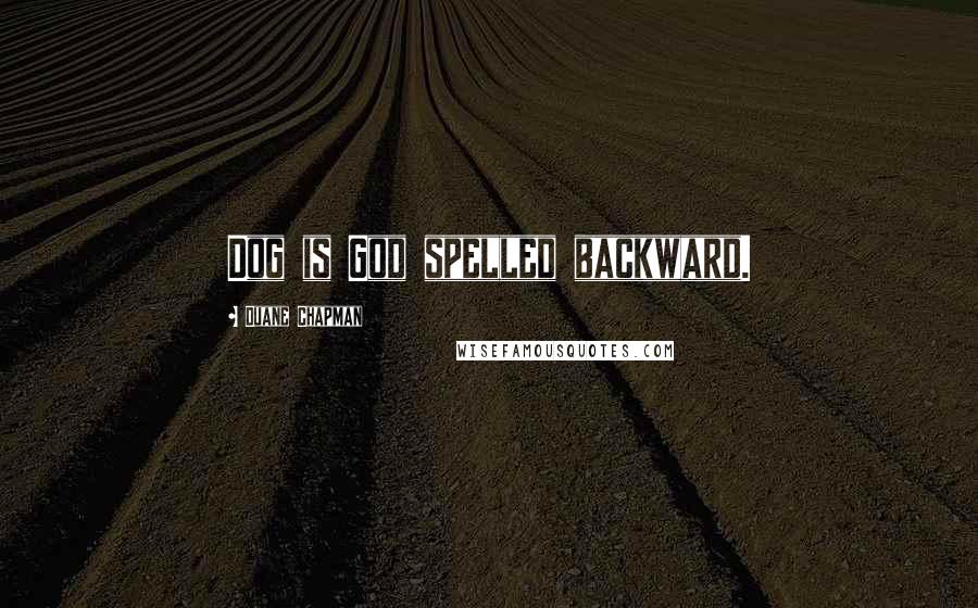 Duane Chapman Quotes: Dog is God spelled backward.