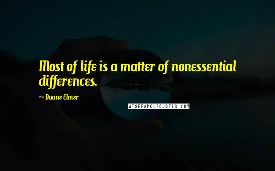 Duane Elmer Quotes: Most of life is a matter of nonessential differences.
