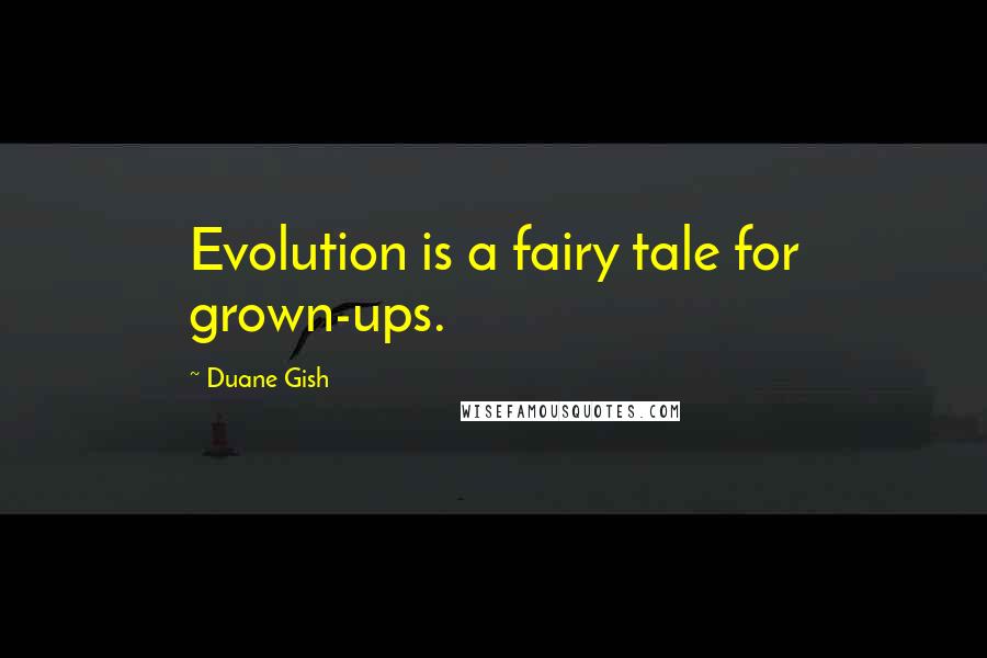 Duane Gish Quotes: Evolution is a fairy tale for grown-ups.