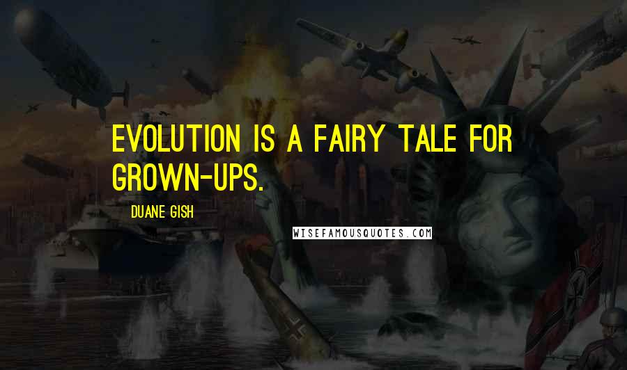 Duane Gish Quotes: Evolution is a fairy tale for grown-ups.