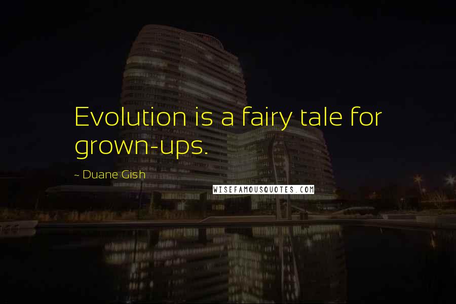 Duane Gish Quotes: Evolution is a fairy tale for grown-ups.