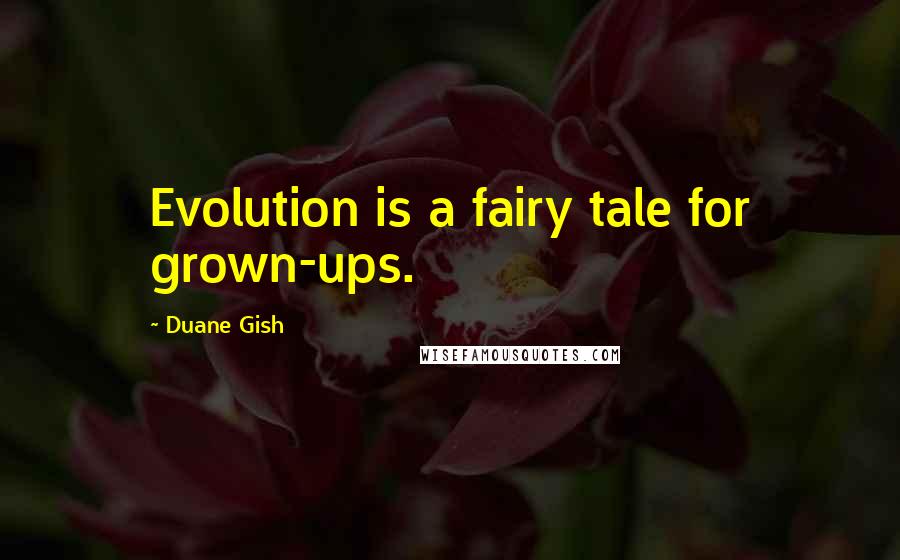 Duane Gish Quotes: Evolution is a fairy tale for grown-ups.