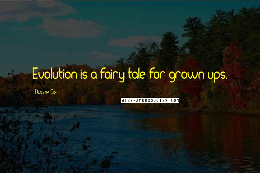 Duane Gish Quotes: Evolution is a fairy tale for grown-ups.