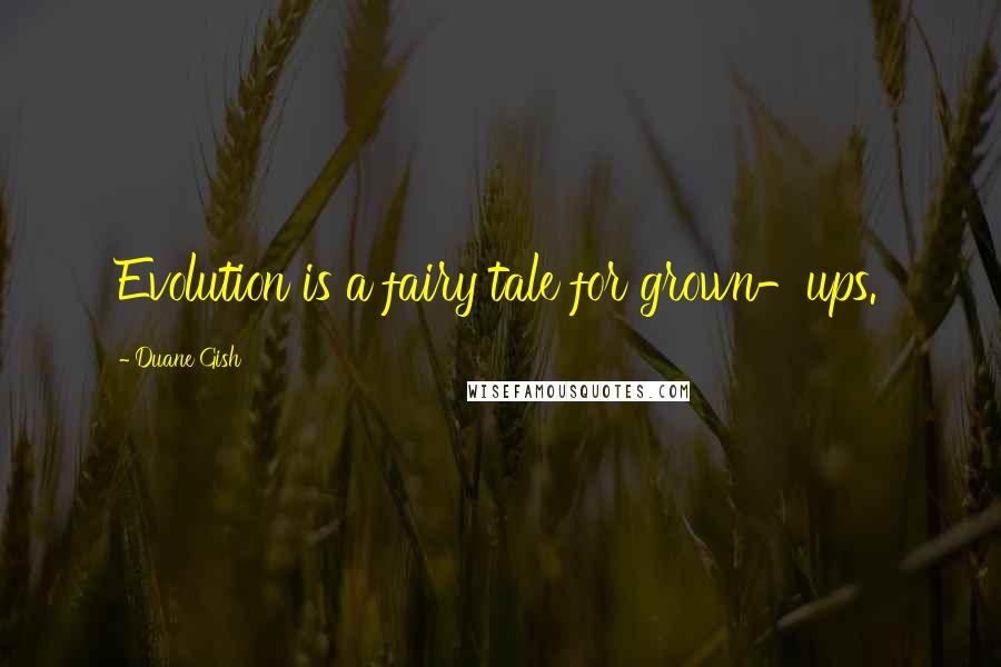 Duane Gish Quotes: Evolution is a fairy tale for grown-ups.