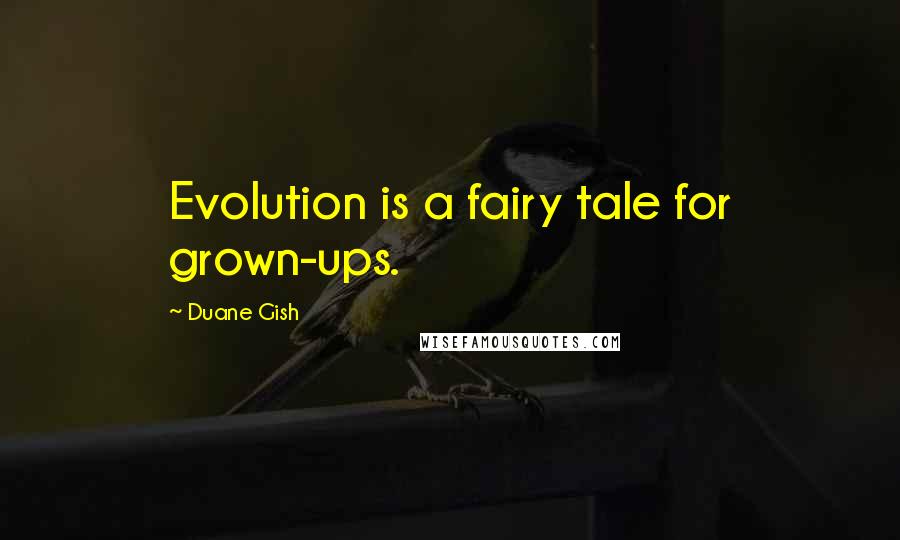 Duane Gish Quotes: Evolution is a fairy tale for grown-ups.