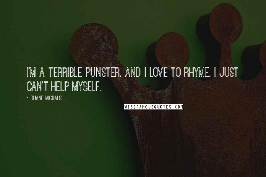 Duane Michals Quotes: I'm a terrible punster. And I love to rhyme. I just can't help myself.