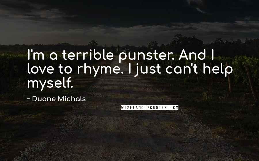 Duane Michals Quotes: I'm a terrible punster. And I love to rhyme. I just can't help myself.