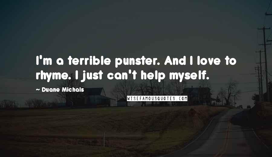 Duane Michals Quotes: I'm a terrible punster. And I love to rhyme. I just can't help myself.