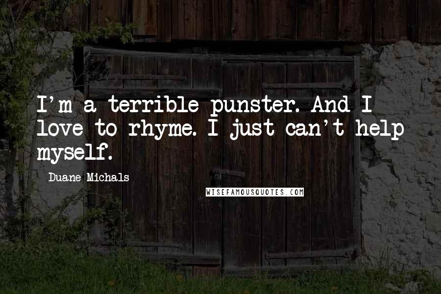 Duane Michals Quotes: I'm a terrible punster. And I love to rhyme. I just can't help myself.
