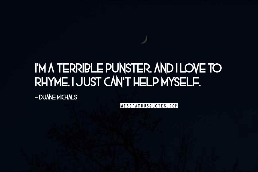 Duane Michals Quotes: I'm a terrible punster. And I love to rhyme. I just can't help myself.