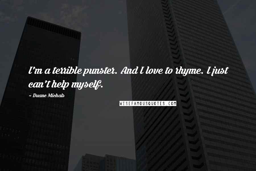 Duane Michals Quotes: I'm a terrible punster. And I love to rhyme. I just can't help myself.