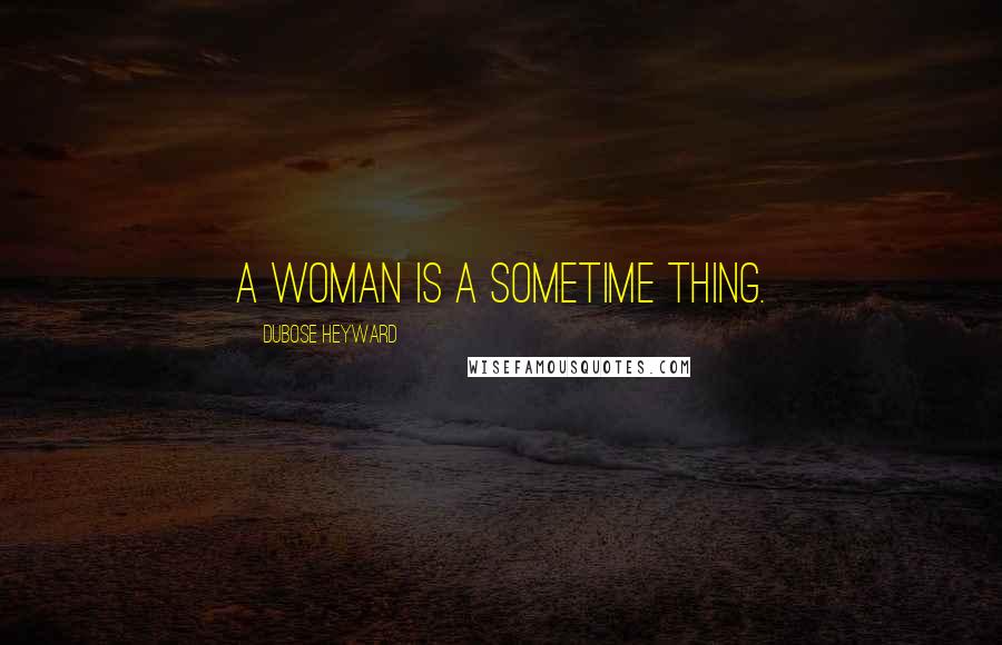 DuBose Heyward Quotes: A woman is a sometime thing.