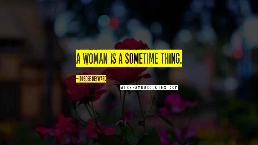 DuBose Heyward Quotes: A woman is a sometime thing.